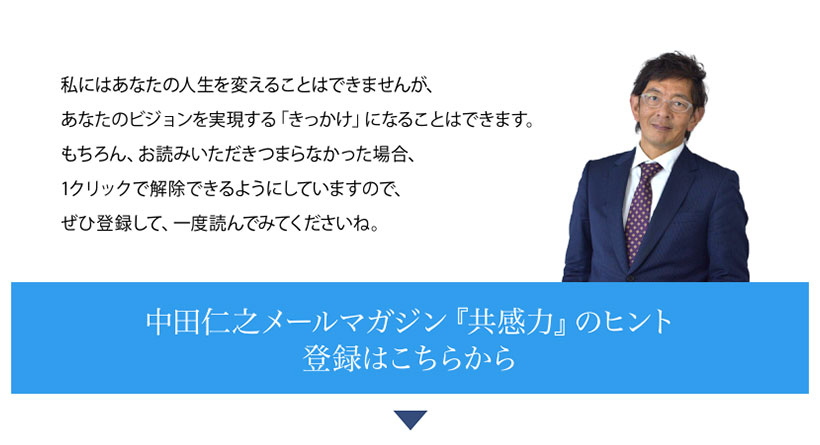 私にはあなたの人生を変えることはできませんが、あなたのビジョンを実現する「きっかけ」になることはできます。解除も１クリックですので、ぜひ登録して、一度読んでみてくださいね。